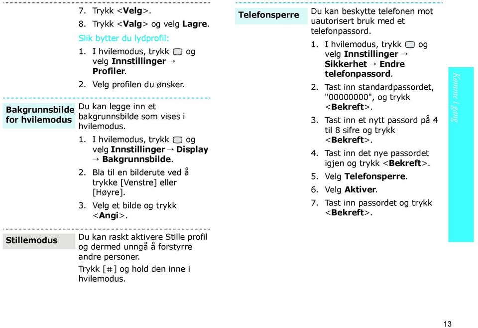 Velg et bilde og trykk <Angi>. Telefonsperre Du kan beskytte telefonen mot uautorisert bruk med et telefonpassord. 1. I hvilemodus, trykk og velg Innstillinger Sikkerhet Endre telefonpassord. 2.