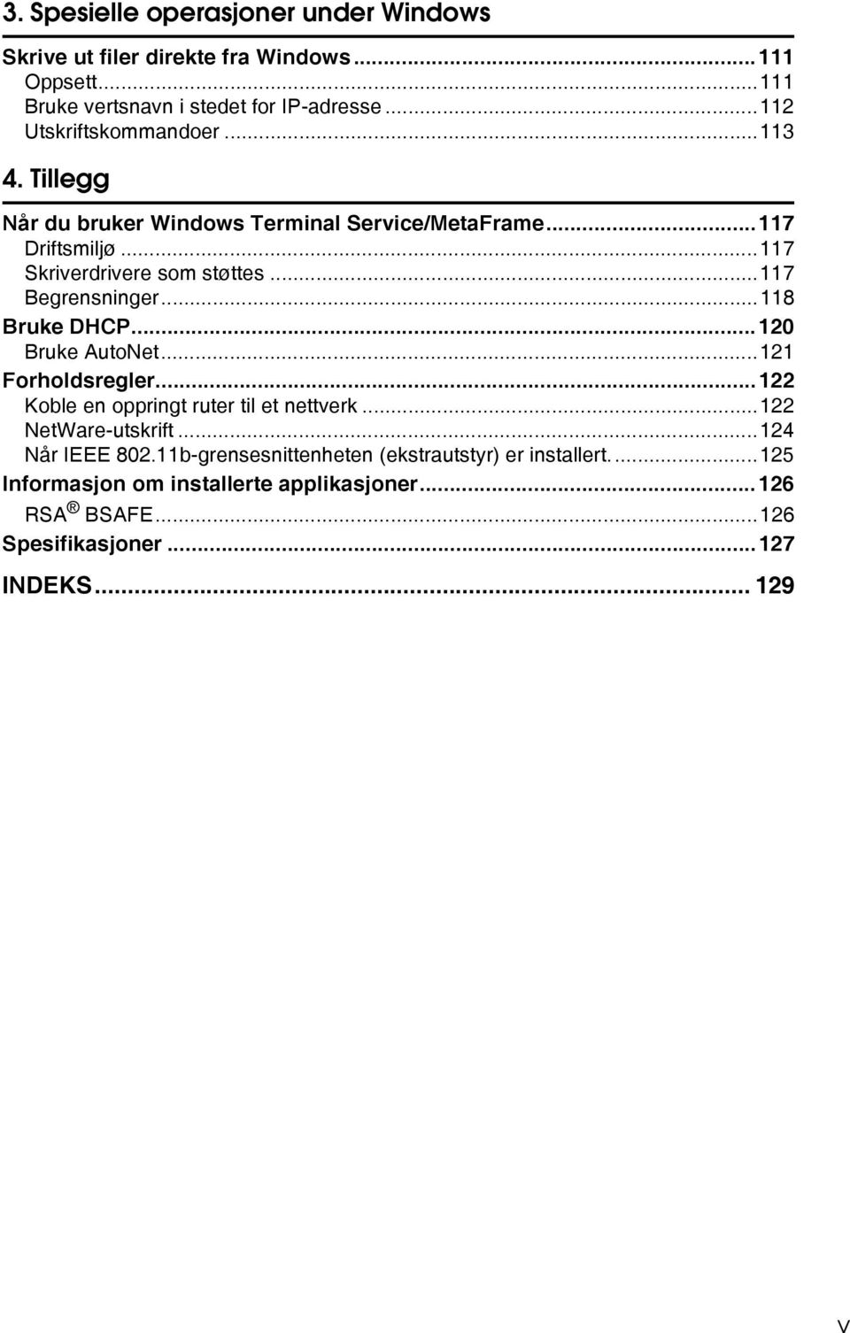 ..117 Begrensninger...118 Bruke DHCP...10 Bruke AutoNet...11 Forholdsregler...1 Koble en oppringt ruter til et nettverk...1 NetWare-utskrift.