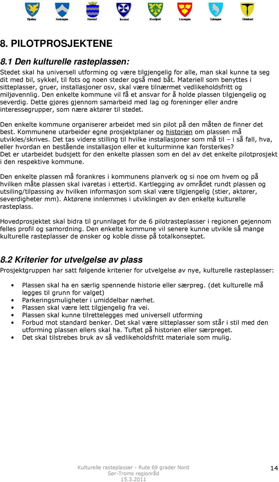 Den enkelte kommune vil få et ansvar for å holde plassen tilgjengelig og severdig. Dette gjøres gjennom samarbeid med lag og foreninger eller andre interessegrupper, som nære aktører til stedet.