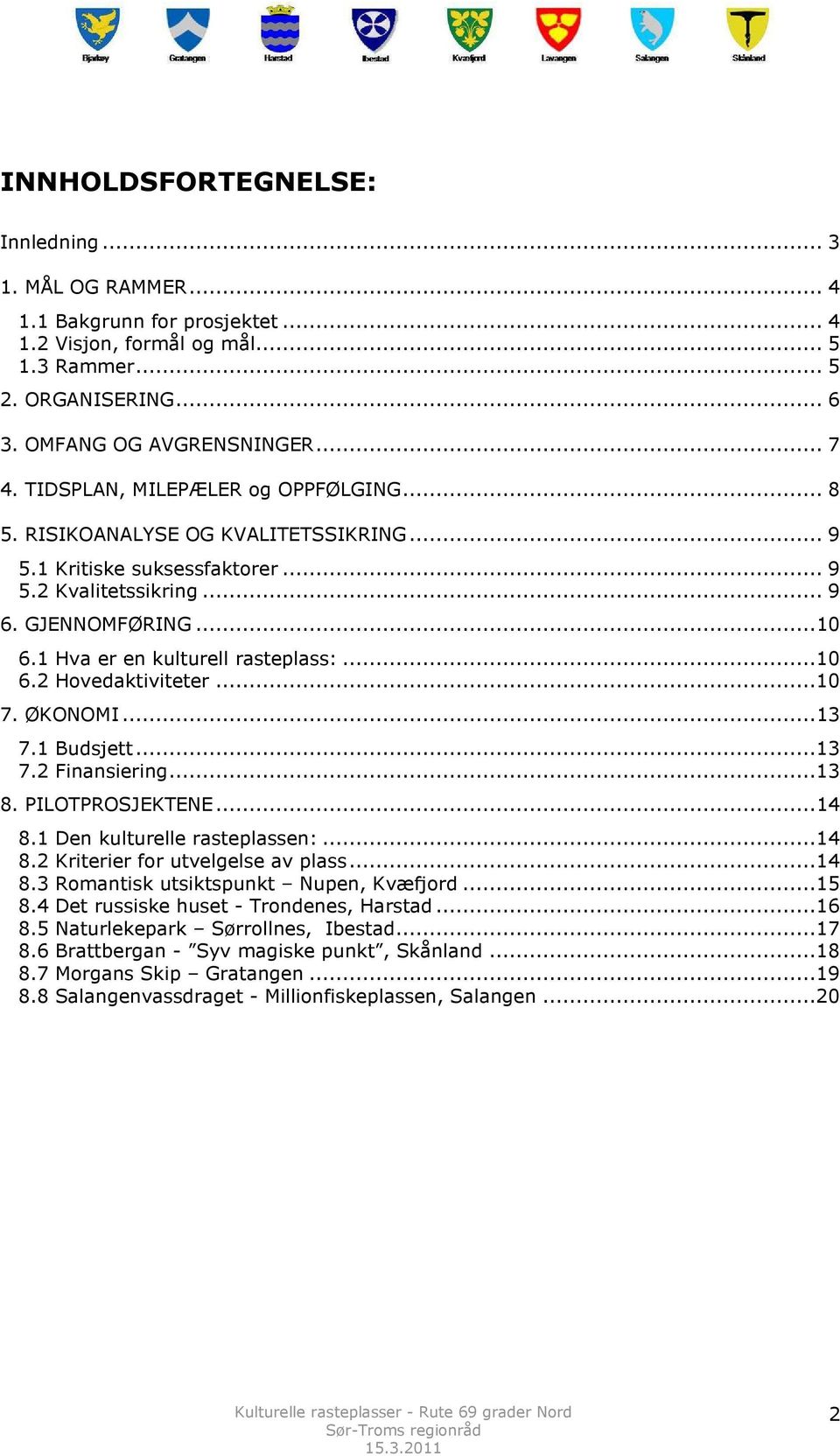 ..10 6.2 Hovedaktiviteter...10 7. ØKONOMI...13 7.1 Budsjett...13 7.2 Finansiering...13 8. PILOTPROSJEKTENE...14 8.1 Den kulturelle rasteplassen:...14 8.2 Kriterier for utvelgelse av plass...14 8.3 Romantisk utsiktspunkt Nupen, Kvæfjord.