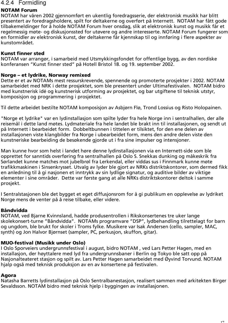 NOTAM Forum fungerer som en formidler av elektronisk kunst, der deltakerne får kjennskap til og innføring i flere aspekter av kunstområdet.