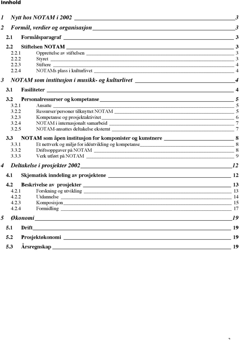 3 NOTAM som åpen institusjon for komponister og kunstnere 8 3.3.1 Et nettverk og miljø for idéutvikling og kompetanse 8 3.3.2 Driftsoppgaver på NOTAM 8 3.3.3 Verk utført på NOTAM 9 4 Deltakelse i prosjekter 2002 12 4.