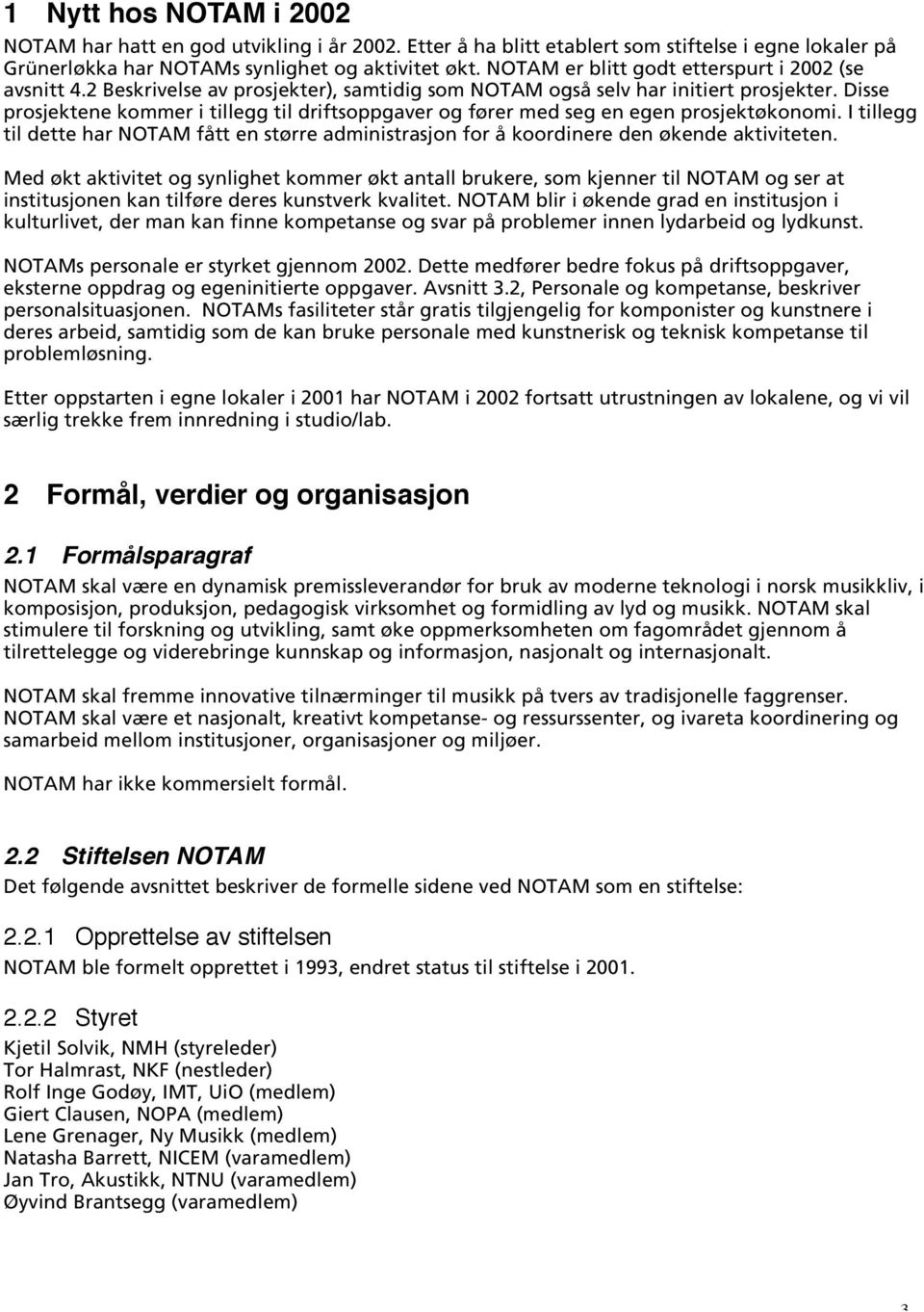 Disse prosjektene kommer i tillegg til driftsoppgaver og fører med seg en egen prosjektøkonomi. I tillegg til dette har NOTAM fått en større administrasjon for å koordinere den økende aktiviteten.