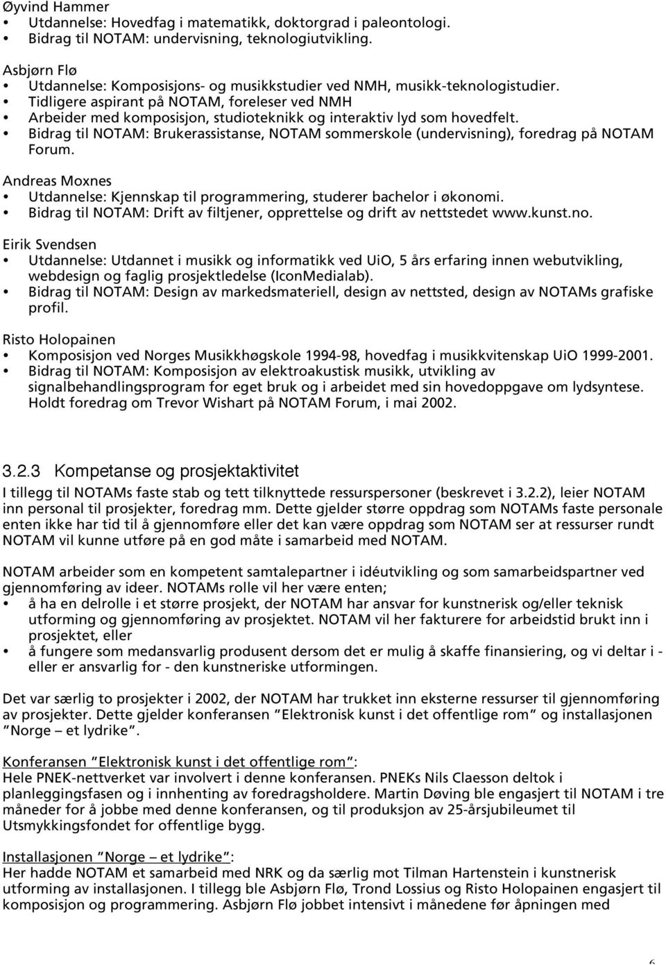 Tidligere aspirant på NOTAM, foreleser ved NMH Arbeider med komposisjon, studioteknikk og interaktiv lyd som hovedfelt.