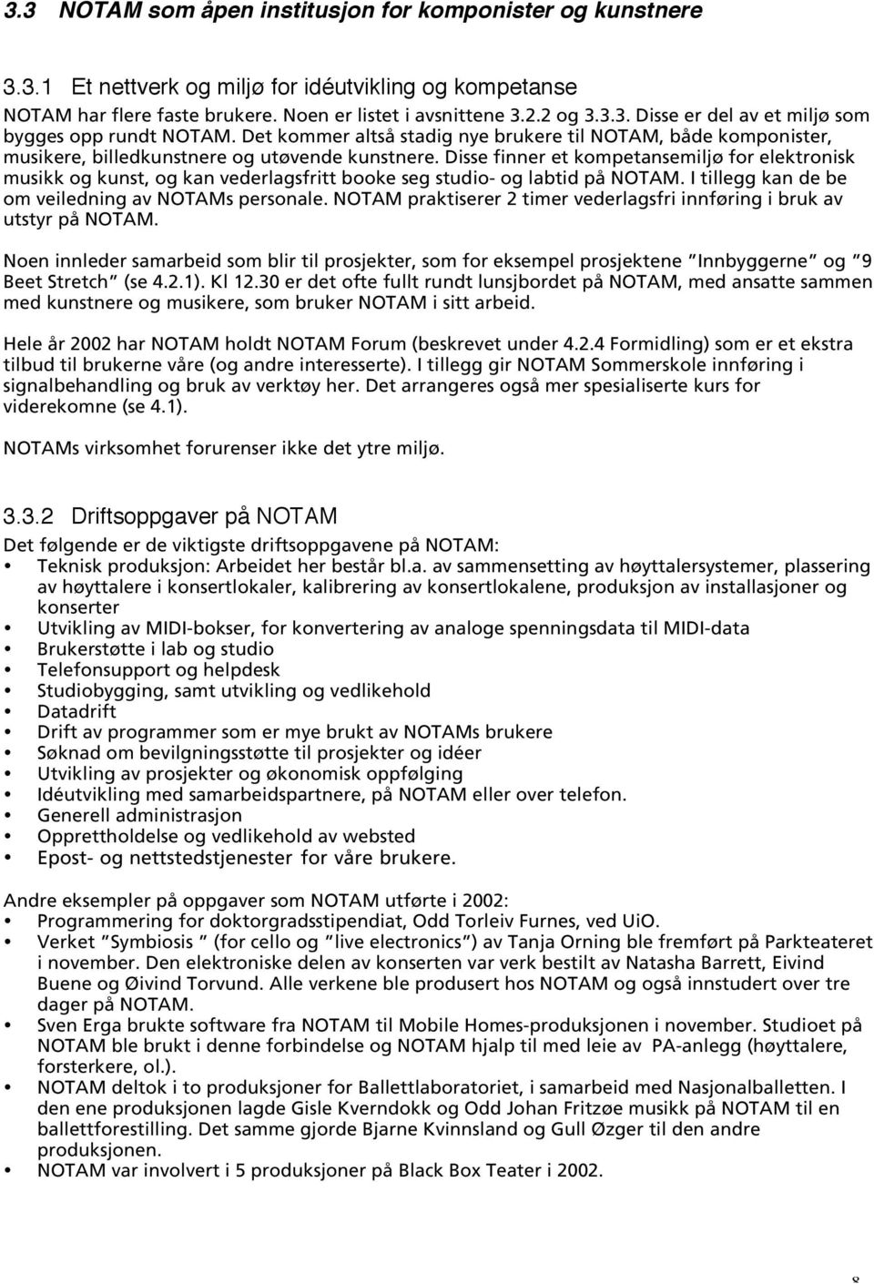 Disse finner et kompetansemiljø for elektronisk musikk og kunst, og kan vederlagsfritt booke seg studio- og labtid på NOTAM. I tillegg kan de be om veiledning av NOTAMs personale.