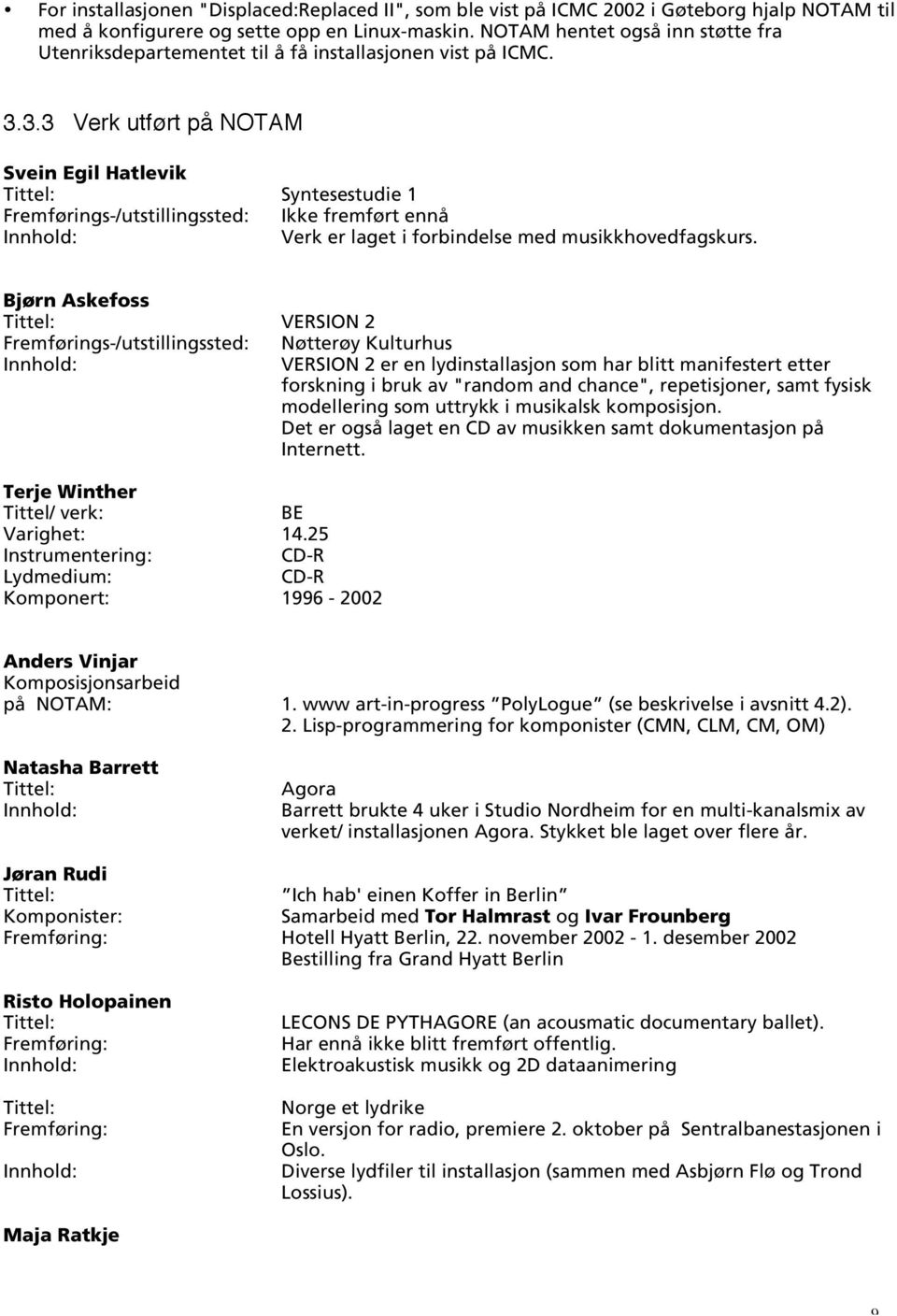 3.3 Verk utført på NOTAM Svein Egil Hatlevik Syntesestudie 1 Fremførings-/utstillingssted: Ikke fremført ennå Innhold: Verk er laget i forbindelse med musikkhovedfagskurs.