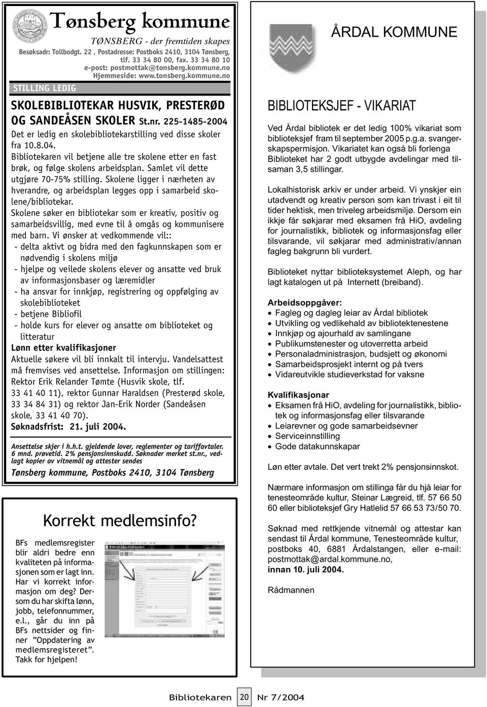 Det er ledig en skolebibliotekarstilling ved disse skoler fra 10.8.04. Bibliotekaren vil betjene alle tre skolene etter en fast brøk, og følge skolens arbeidsplan.