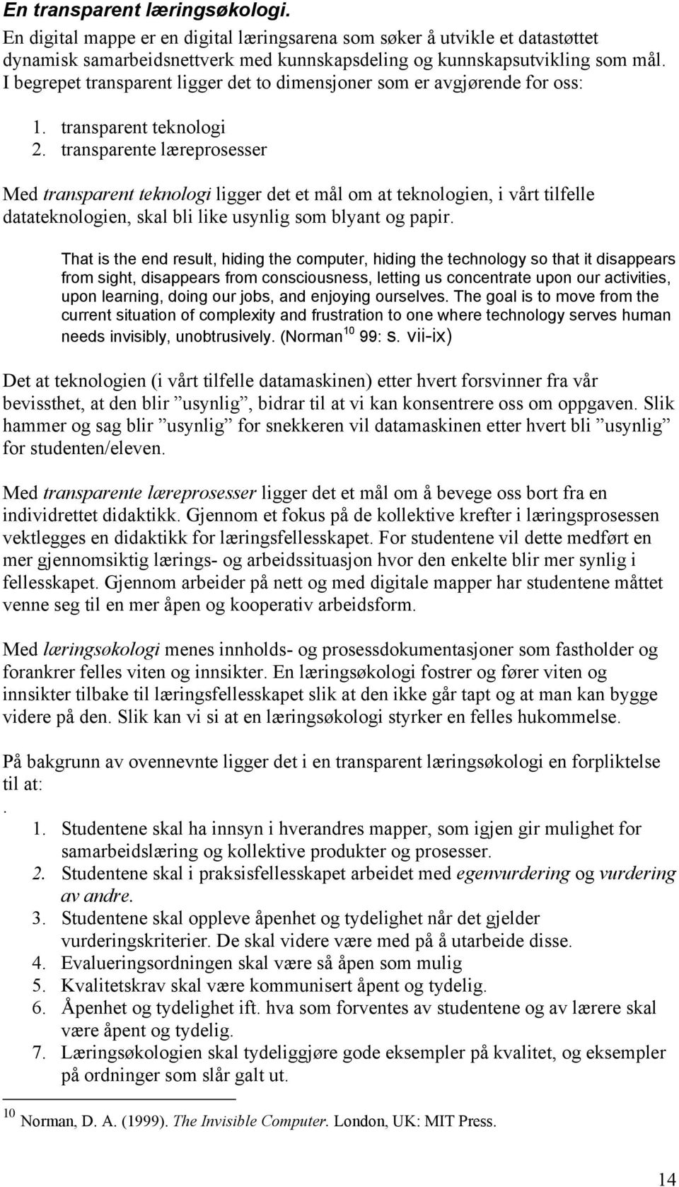 transparente læreprosesser Med transparent teknologi ligger det et mål om at teknologien, i vårt tilfelle datateknologien, skal bli like usynlig som blyant og papir.