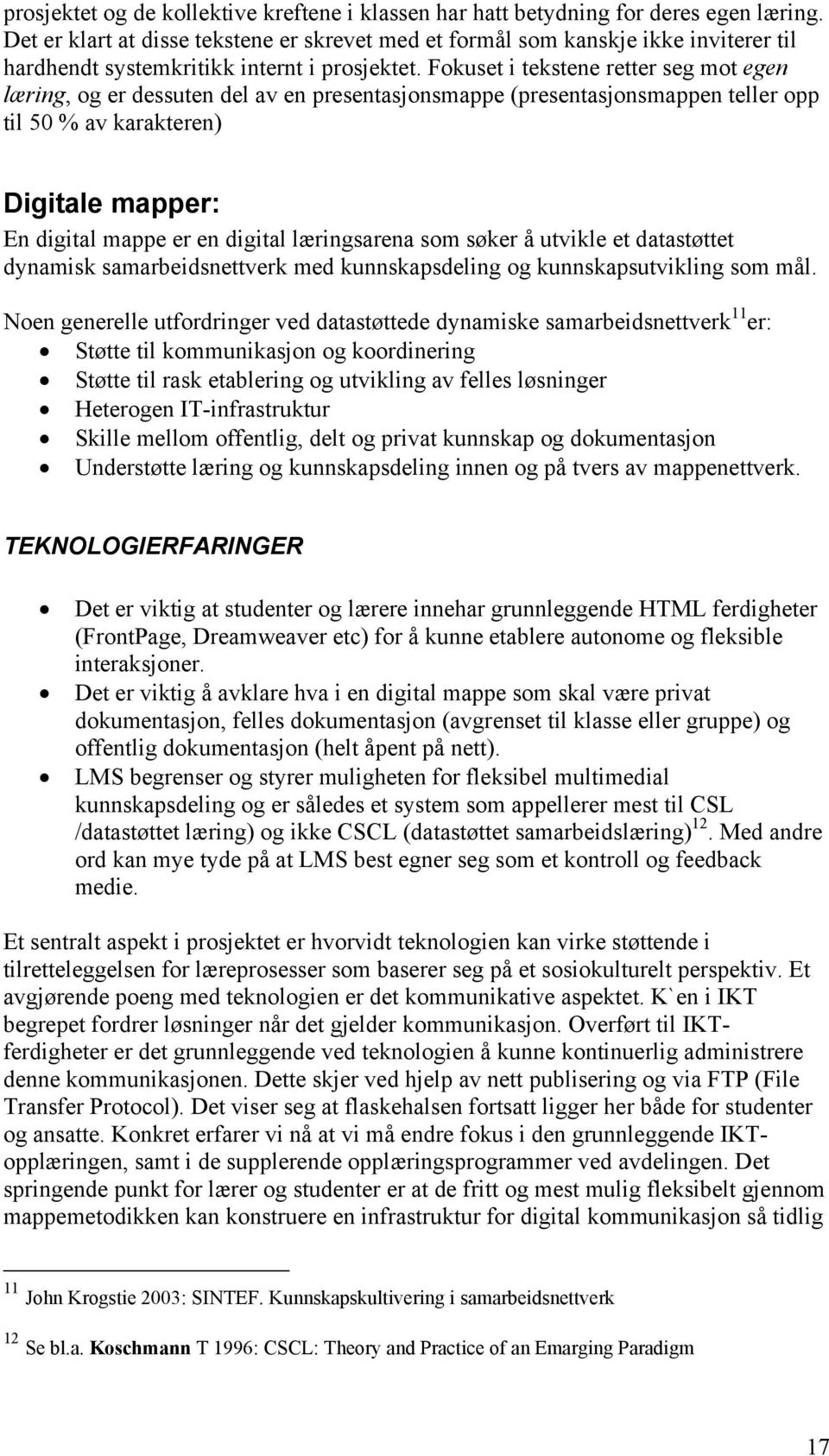 Fokuset i tekstene retter seg mot egen læring, og er dessuten del av en presentasjonsmappe (presentasjonsmappen teller opp til 50 % av karakteren) Digitale mapper: En digital mappe er en digital