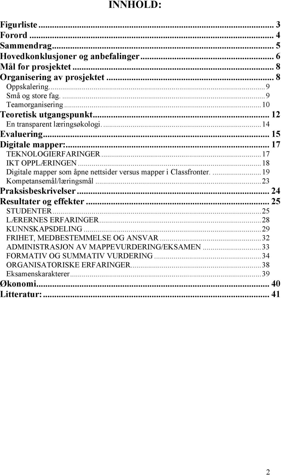 ..18 Digitale mapper som åpne nettsider versus mapper i Classfronter....19 Kompetansemål/læringsmål...23 Praksisbeskrivelser... 24 Resultater og effekter... 25 STUDENTER...25 LÆRERNES ERFARINGER.