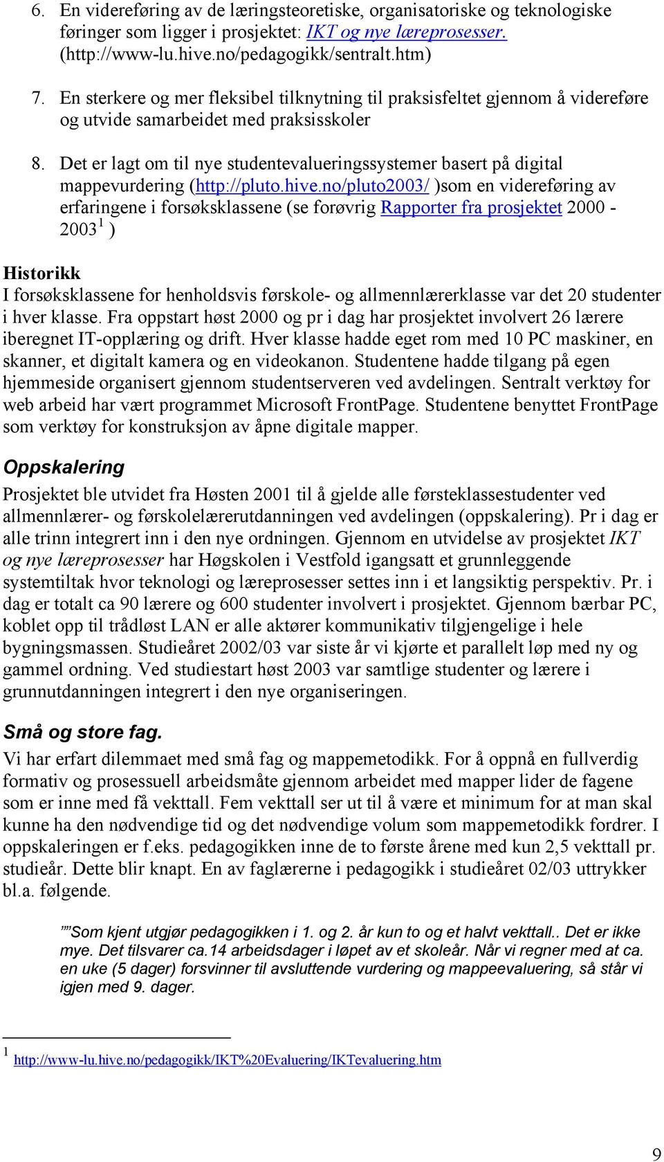 Det er lagt om til nye studentevalueringssystemer basert på digital mappevurdering (http://pluto.hive.