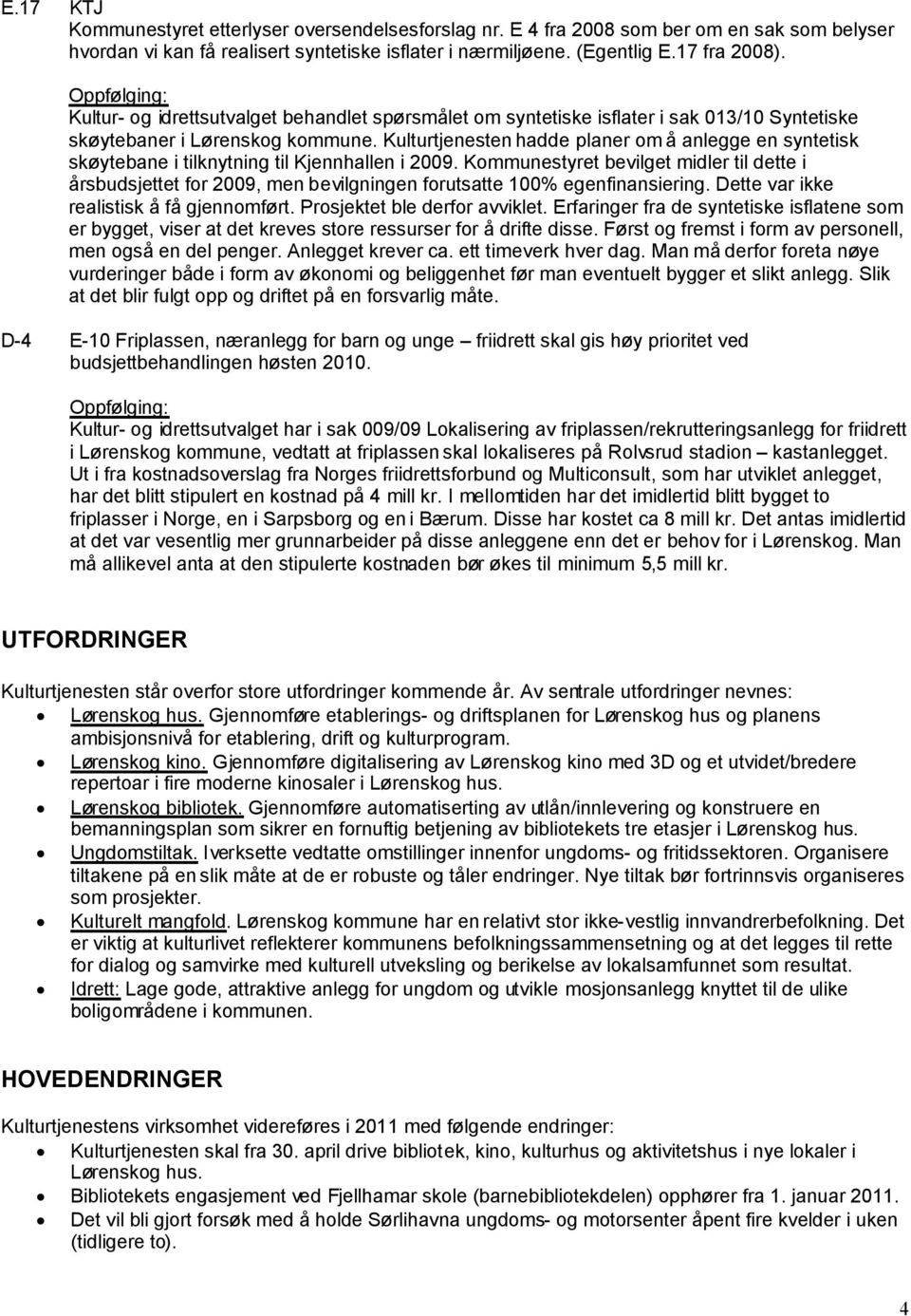 Kulturtjenesten hadde planer om å anlegge en syntetisk skøytebane i tilknytning til Kjennhallen i 2009.