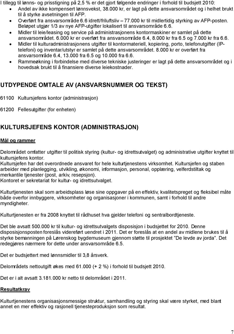 Beløpet utgjør 1/3 av nye AFP-utgifter lokalisert til ansvarsområde 6.6. Midler til leie/leasing og service på administrasjonens kontormaskiner er samlet på dette ansvarsområdet. 6.000 kr er overført fra ansvarsområde 6.