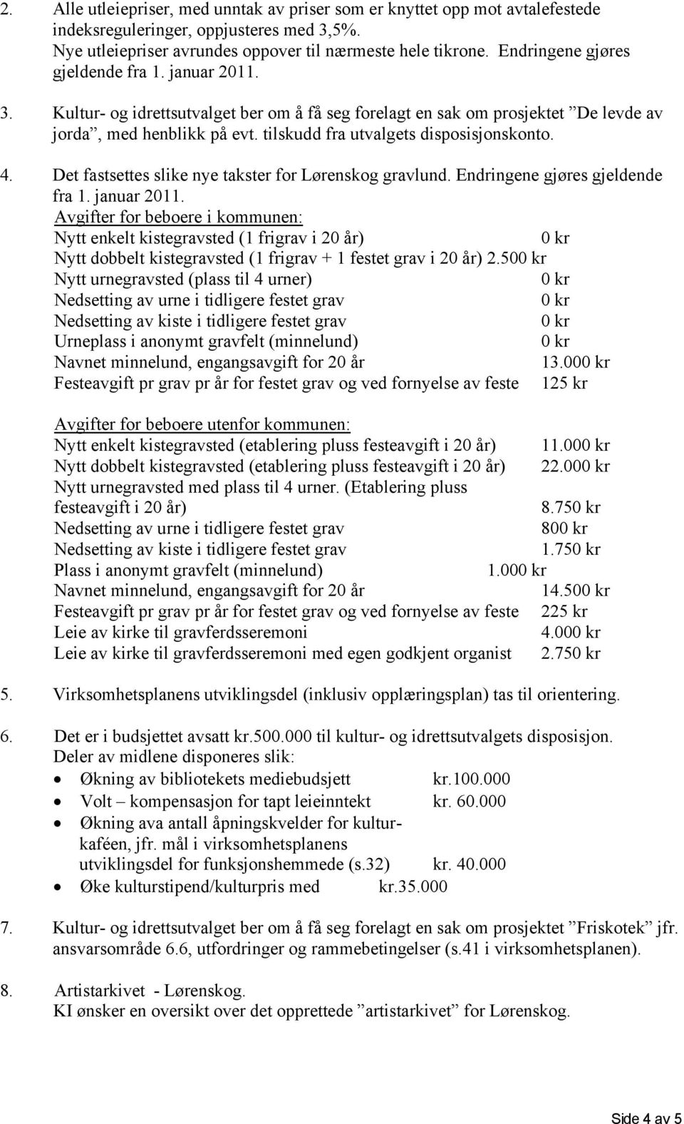 tilskudd fra utvalgets disposisjonskonto. 4. Det fastsettes slike nye takster for Lørenskog gravlund. Endringene gjøres gjeldende fra 1. januar 2011.