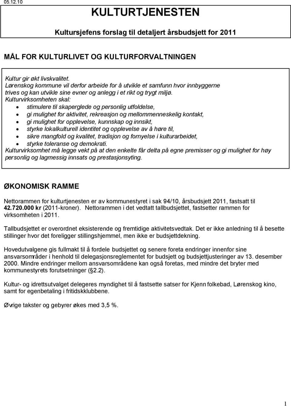 Kulturvirksomheten skal: stimulere til skaperglede og personlig utfoldelse, gi mulighet for aktivitet, rekreasjon og mellommenneskelig kontakt, gi mulighet for opplevelse, kunnskap og innsikt, styrke