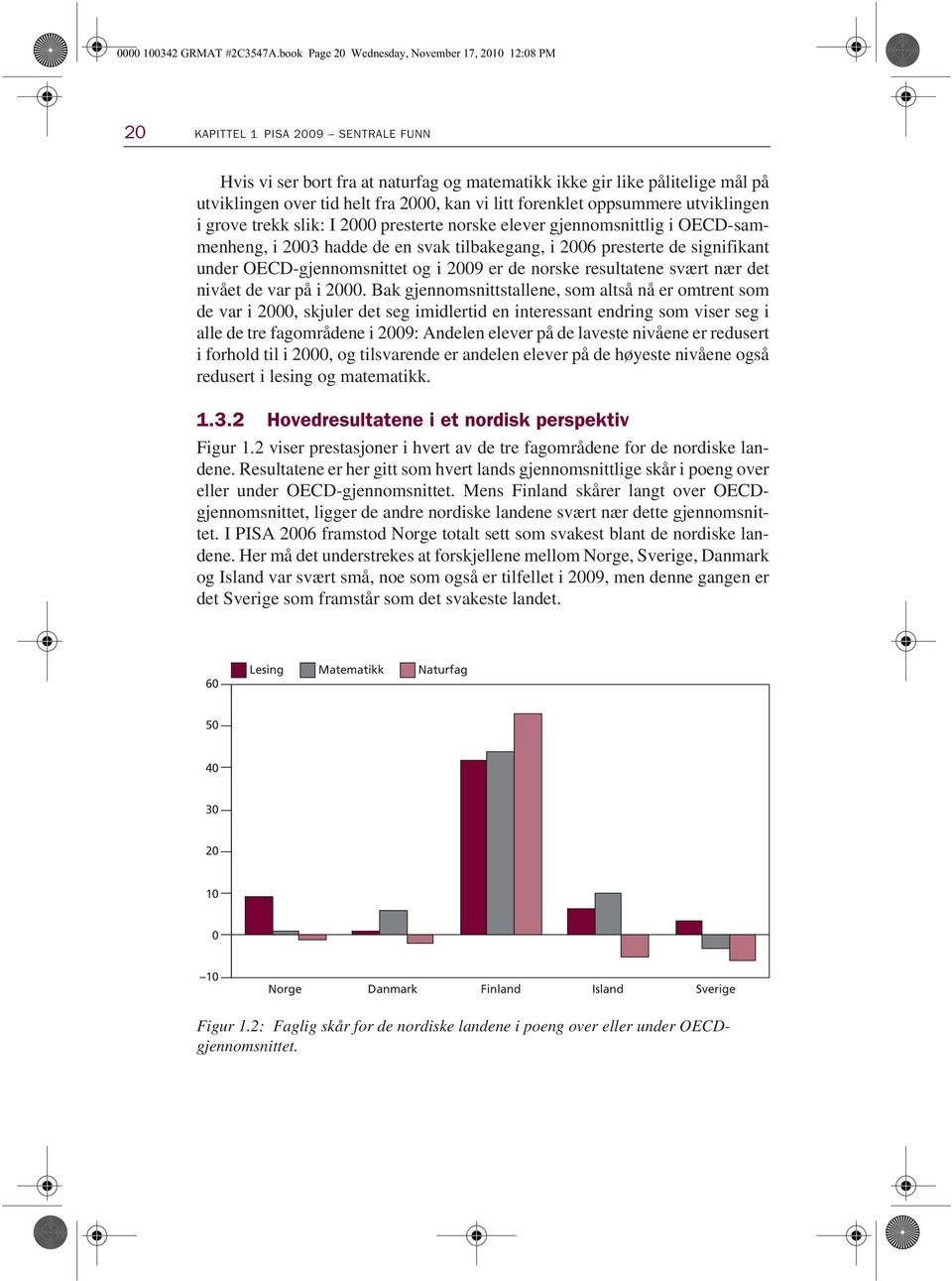 2000, kan vi litt forenklet oppsummere utviklingen i grove trekk slik: I 2000 presterte norske elever gjennomsnittlig i OECD-sammenheng, i 2003 hadde de en svak tilbakegang, i 2006 presterte de