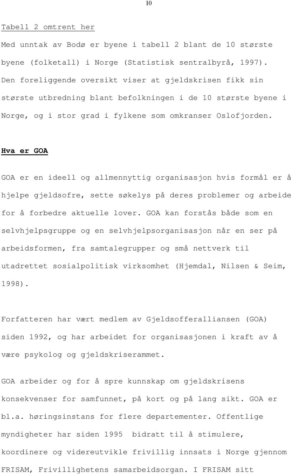 Hva er GOA GOA er en ideell og allmennyttig organisasjon hvis formål er å hjelpe gjeldsofre, sette søkelys på deres problemer og arbeide for å forbedre aktuelle lover.