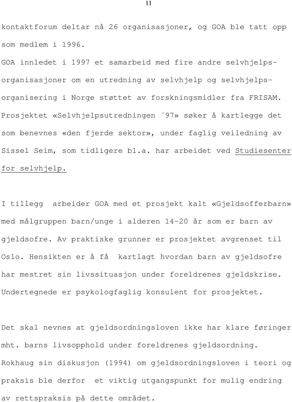 Prosjektet «Selvhjelpsutredningen 97» søker å kartlegge det som benevnes «den fjerde sektor», under faglig veiledning av Sissel Seim, som tidligere bl.a. har arbeidet ved Studiesenter for selvhjelp.