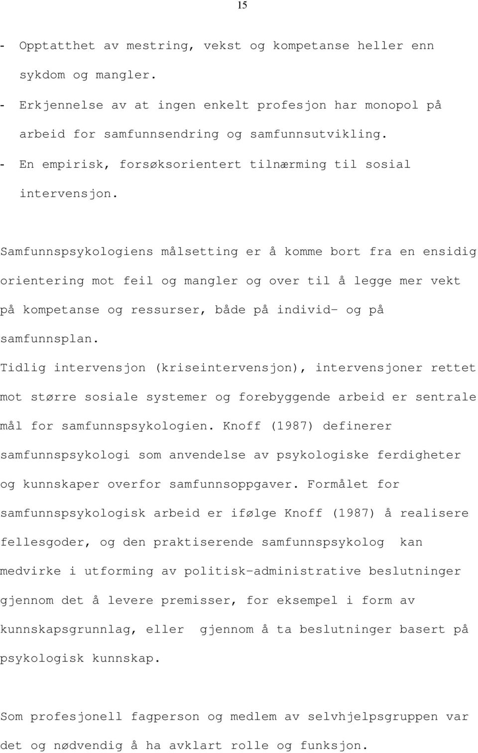 Samfunnspsykologiens målsetting er å komme bort fra en ensidig orientering mot feil og mangler og over til å legge mer vekt på kompetanse og ressurser, både på individ- og på samfunnsplan.