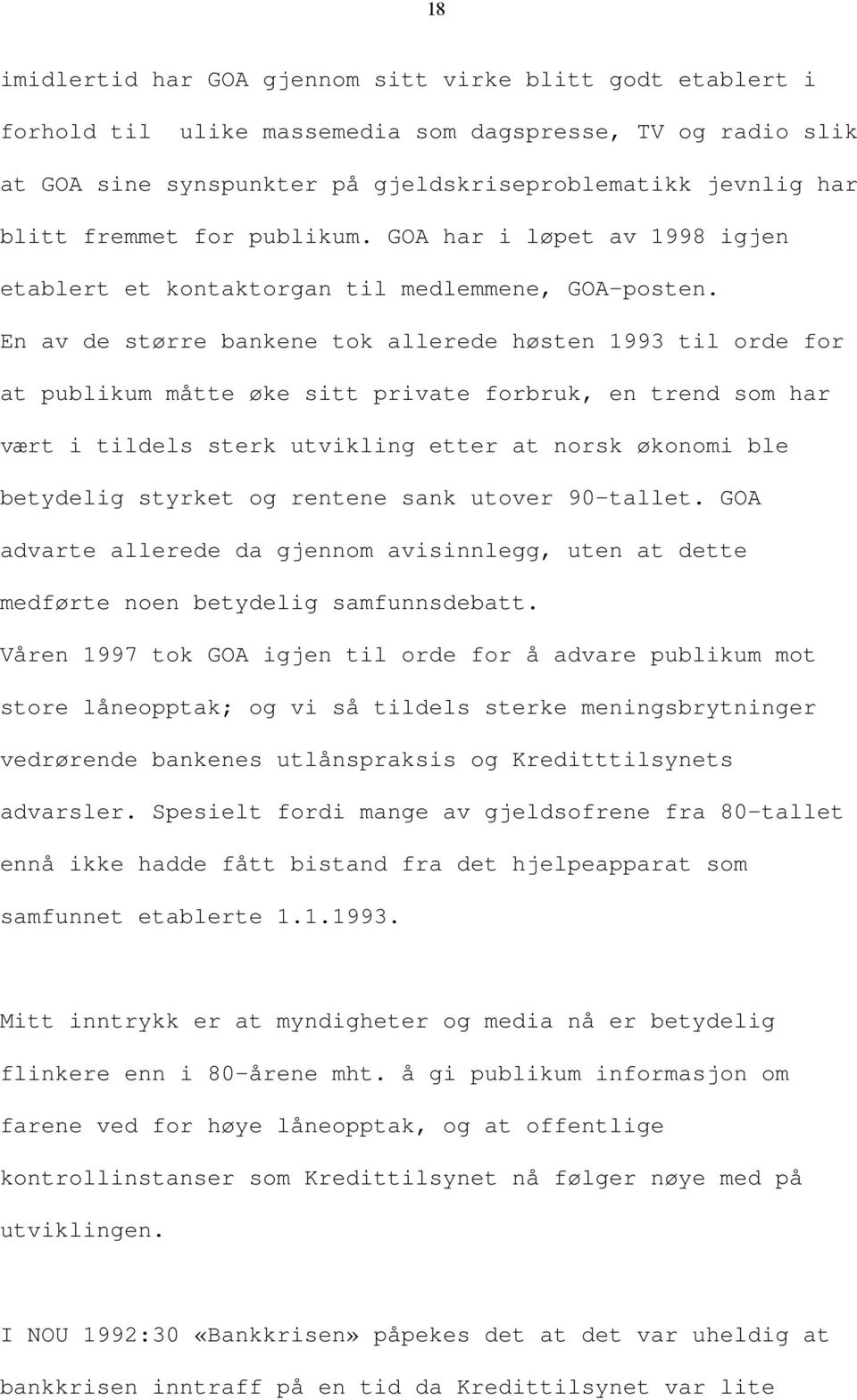 En av de større bankene tok allerede høsten 1993 til orde for at publikum måtte øke sitt private forbruk, en trend som har vært i tildels sterk utvikling etter at norsk økonomi ble betydelig styrket