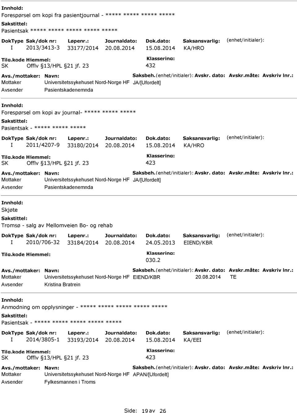 : Mottaker niversitetssykehuset Nord-Norge HF JA/[fordelt] asientskadenemnda nnhold: Forespørsel om kopi av journal- ***** ***** ***** asientsak - ***** ***** ***** 2011/4207-9 33180/2014 15.08.