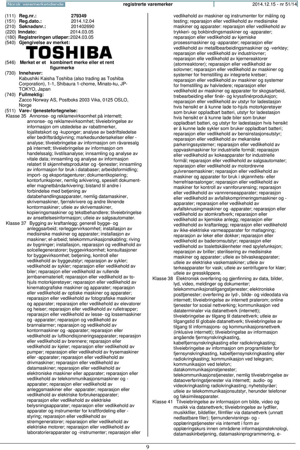 05 Kabushiki Kaisha Toshiba (also trading as Toshiba Corporation), 1-1, Shibaura 1-chome, Minato-ku, JP- TOKYO, Japan Zacco Norway AS, Postboks 2003 Vika, 0125 OSLO, Klasse 35 Annonse- og