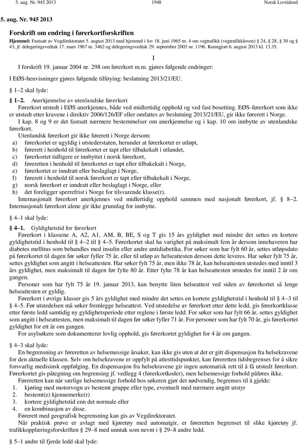 januar 2004 nr. 298 om førerkort m.m. gjøres følgende endringer: EØS-henvisninger gjøres følgende tilføying: beslutning 2013/21/EU. 1 2 skal lyde: 1 2.