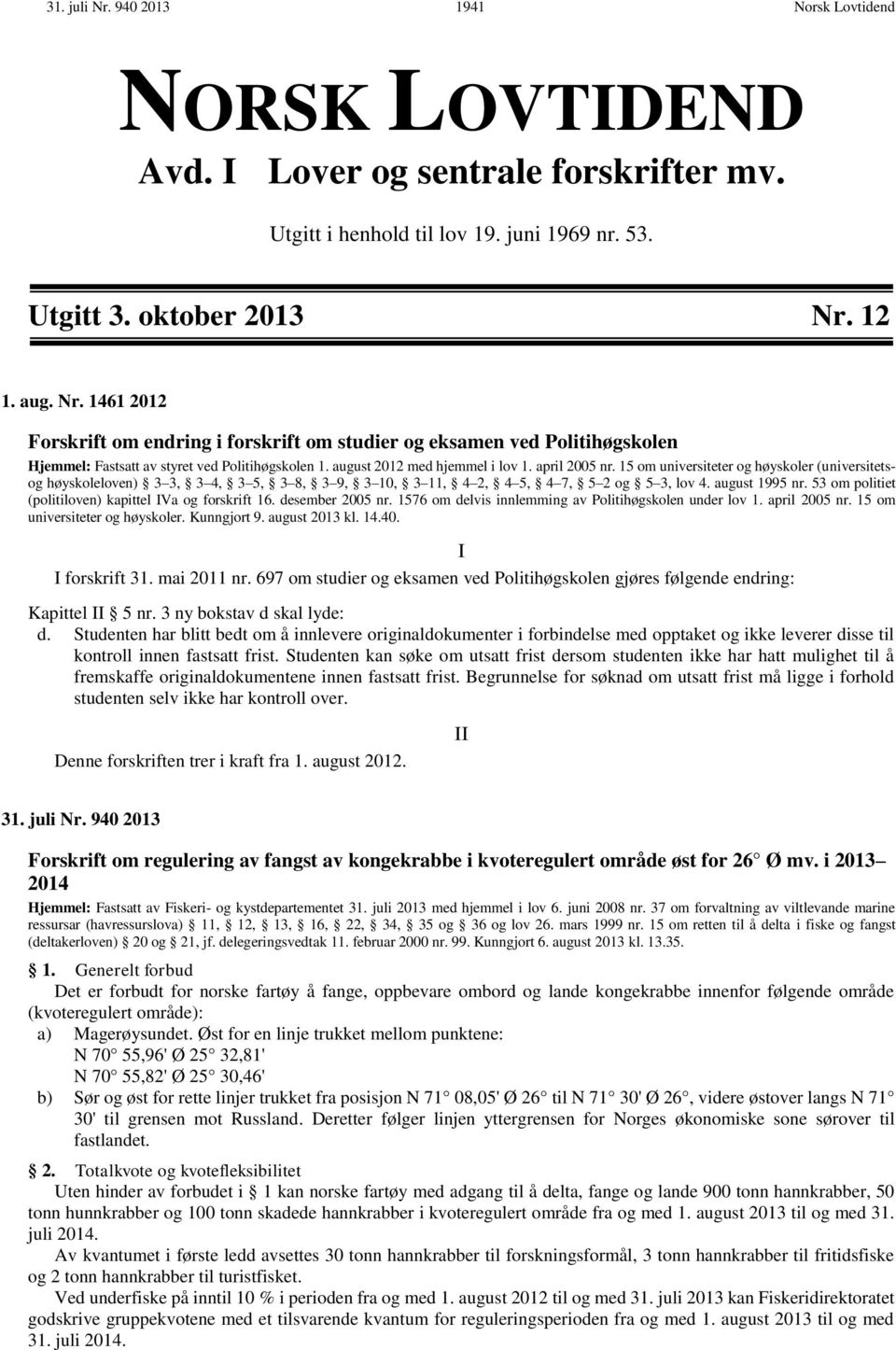 53 om politiet (politiloven) kapittel Va og forskrift 16. desember 2005 nr. 1576 om delvis innlemming av Politihøgskolen under lov 1. april 2005 nr. 15 om universiteter og høyskoler. Kunngjort 9.