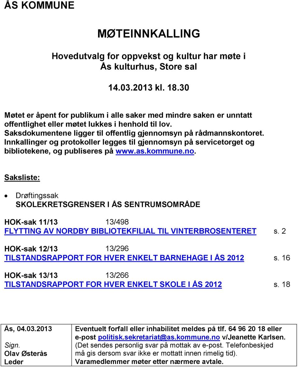 Innkallinger og protokoller legges til gjennomsyn på servicetorget og bibliotekene, og publiseres på www.as.kommune.no. Saksliste: Drøftingssak SKOLEKRETSGRENSER I ÅS SENTRUMSOMRÅDE HOK-sak 11/13 13/498 FLYTTING AV NORDBY BIBLIOTEKFILIAL TIL VINTERBROSENTERET s.