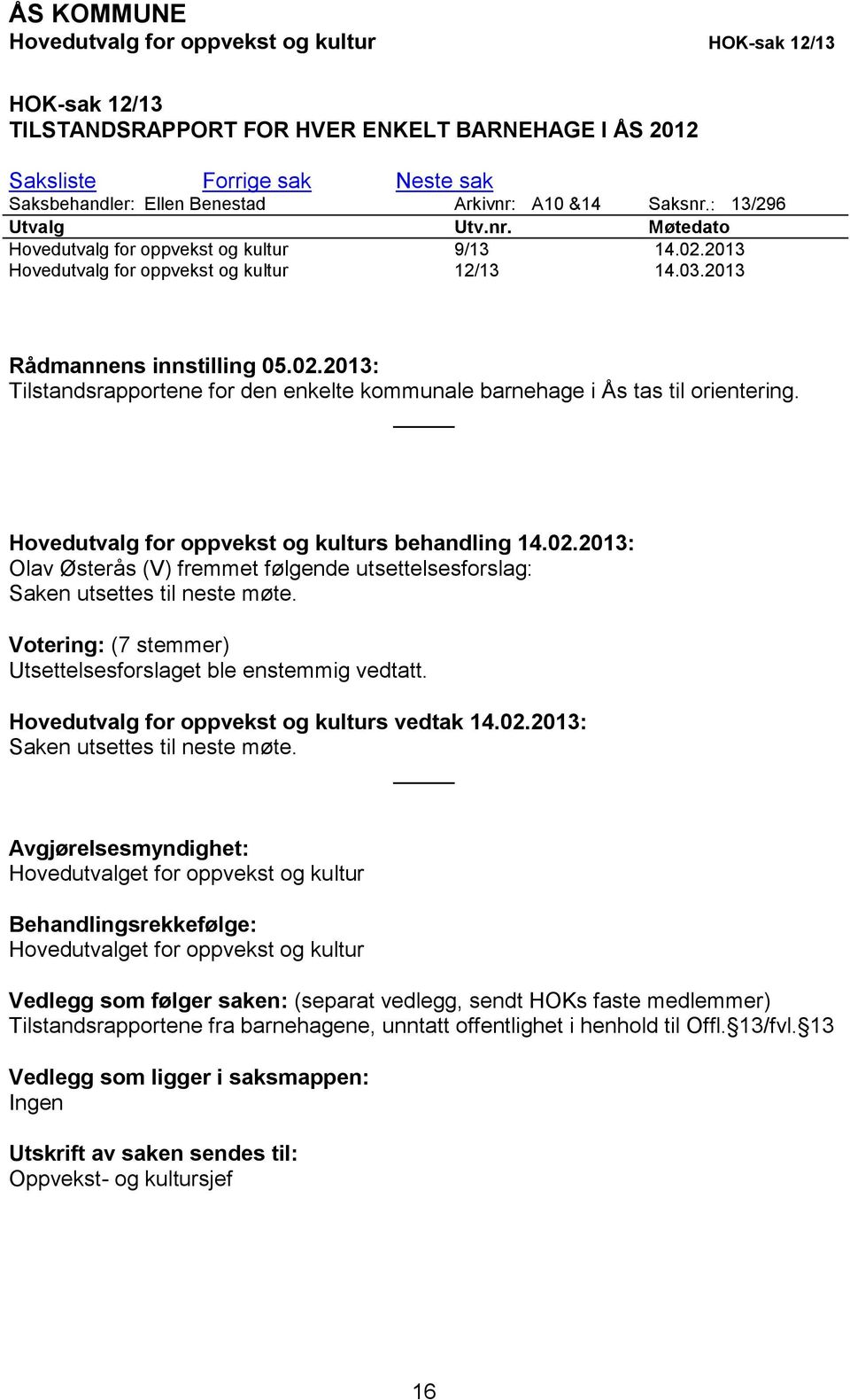 Hovedutvalg for oppvekst og kulturs behandling 14.02.2013: Olav Østerås (V) fremmet følgende utsettelsesforslag: Saken utsettes til neste møte.