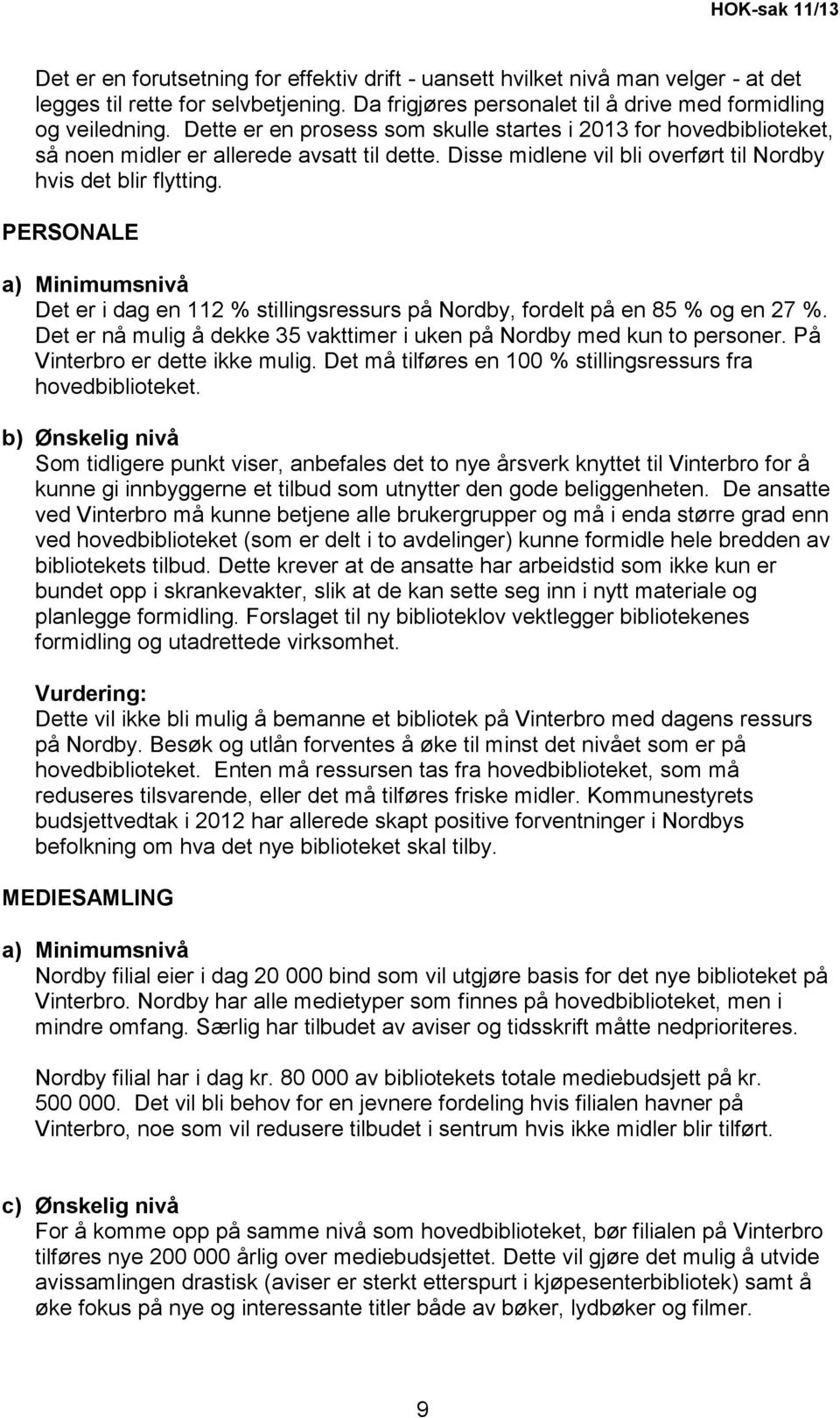 PERSONALE a) Minimumsnivå Det er i dag en 112 % stillingsressurs på Nordby, fordelt på en 85 % og en 27 %. Det er nå mulig å dekke 35 vakttimer i uken på Nordby med kun to personer.