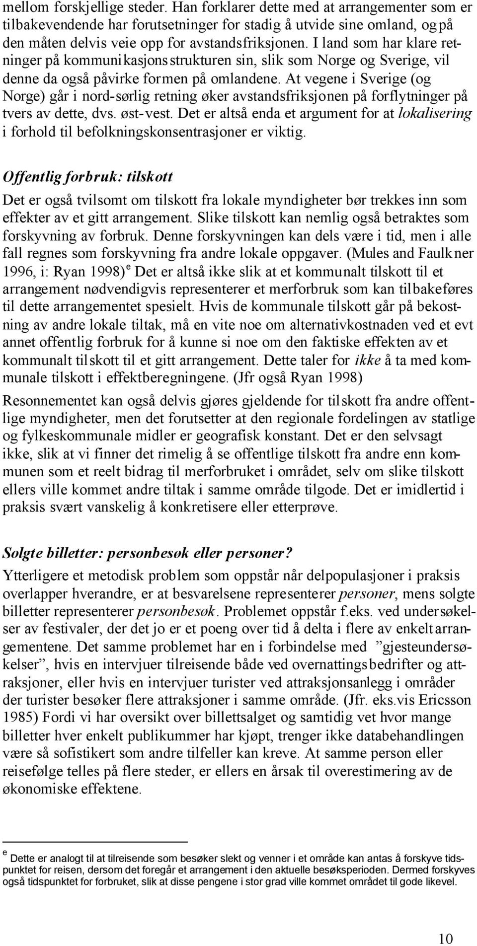 At vegene i Sverige (og Norge) går i nord-sørlig retning øker avstandsfriksjonen på forflytninger på tvers av dette, dvs. øst-vest.