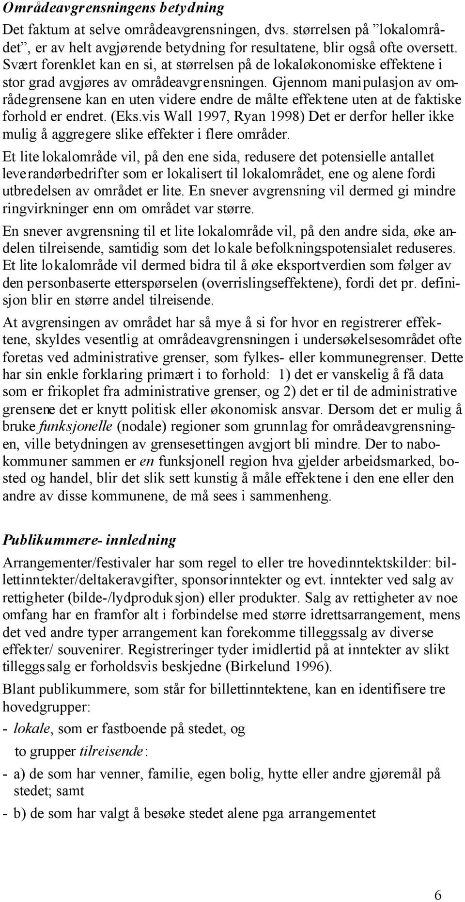 Gjennom manipulasjon av områdegrensene kan en uten videre endre de målte effektene uten at de faktiske forhold er endret. (Eks.