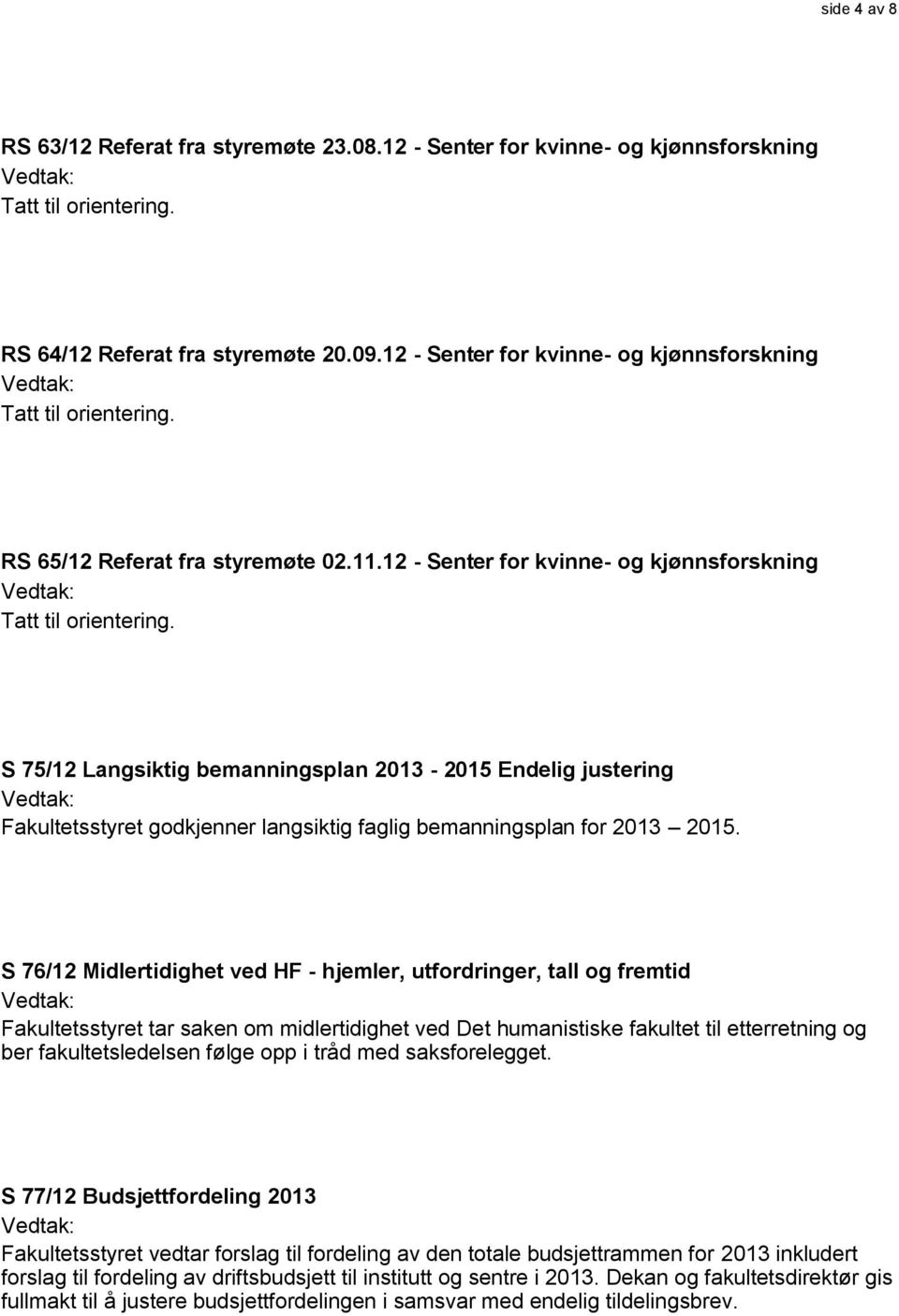12 - Senter for kvinne- og kjønnsforskning S 75/12 Langsiktig bemanningsplan 2013-2015 Endelig justering Fakultetsstyret godkjenner langsiktig faglig bemanningsplan for 2013 2015.