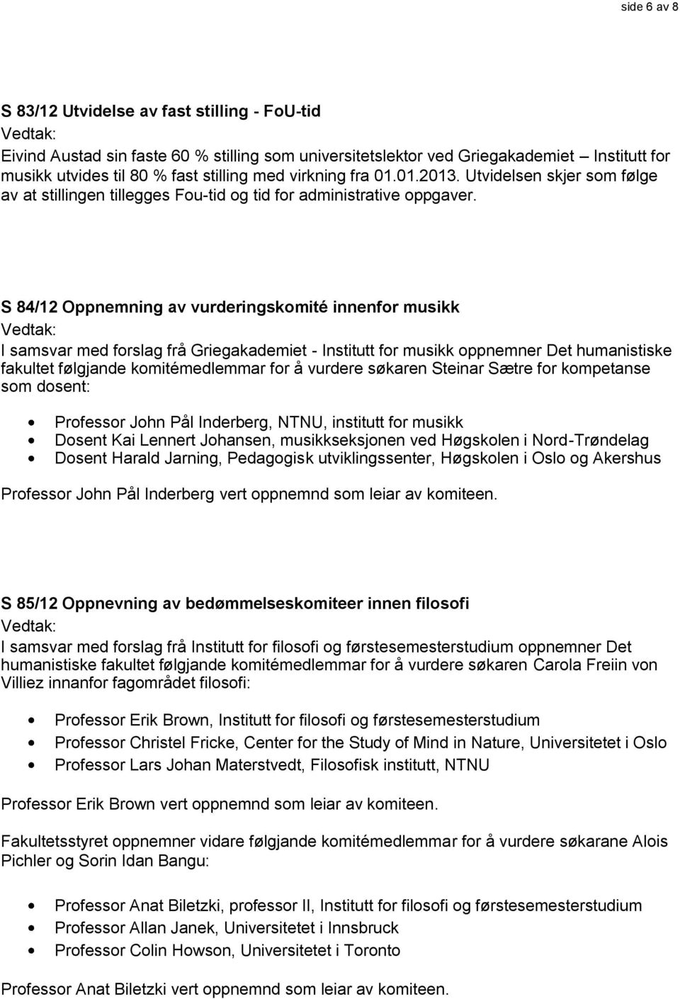 S 84/12 Oppnemning av vurderingskomité innenfor musikk I samsvar med forslag frå Griegakademiet - Institutt for musikk oppnemner Det humanistiske fakultet følgjande komitémedlemmar for å vurdere