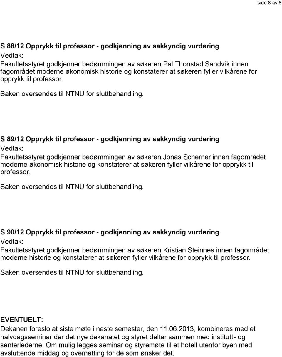 S 89/12 Opprykk til professor - godkjenning av sakkyndig vurdering Fakultetsstyret godkjenner bedømmingen av søkeren Jonas Scherner innen fagområdet moderne økonomisk historie og  S 90/12 Opprykk til