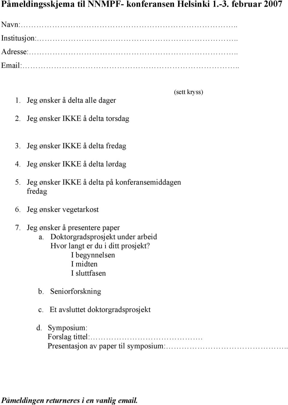 Jeg ønsker vegetarkost 7. Jeg ønsker å presentere paper a. Doktorgradsprosjekt under arbeid Hvor langt er du i ditt prosjekt?