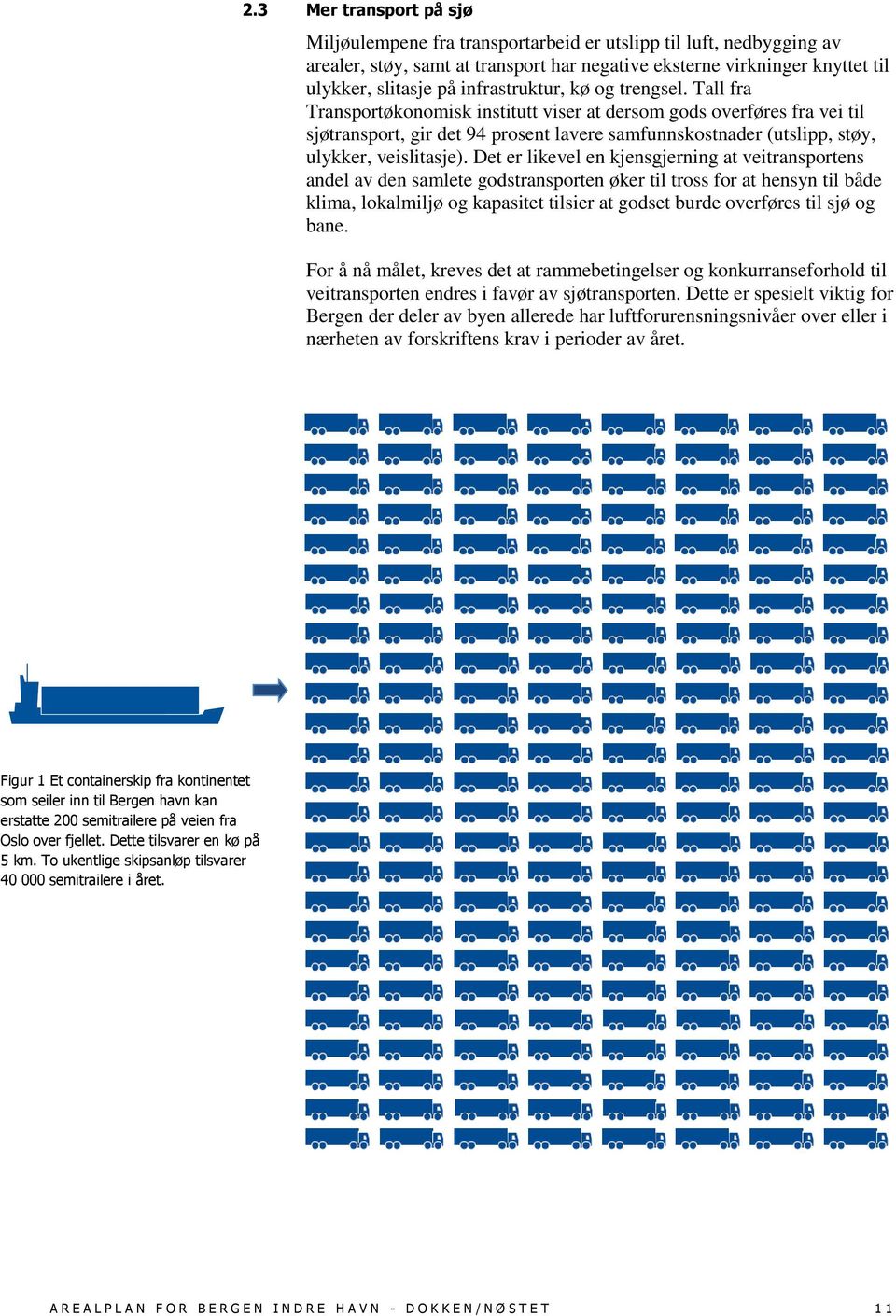 Tall fra Transportøkonomisk institutt viser at dersom gods overføres fra vei til sjøtransport, gir det 94 prosent lavere samfunnskostnader (utslipp, støy, ulykker, veislitasje).
