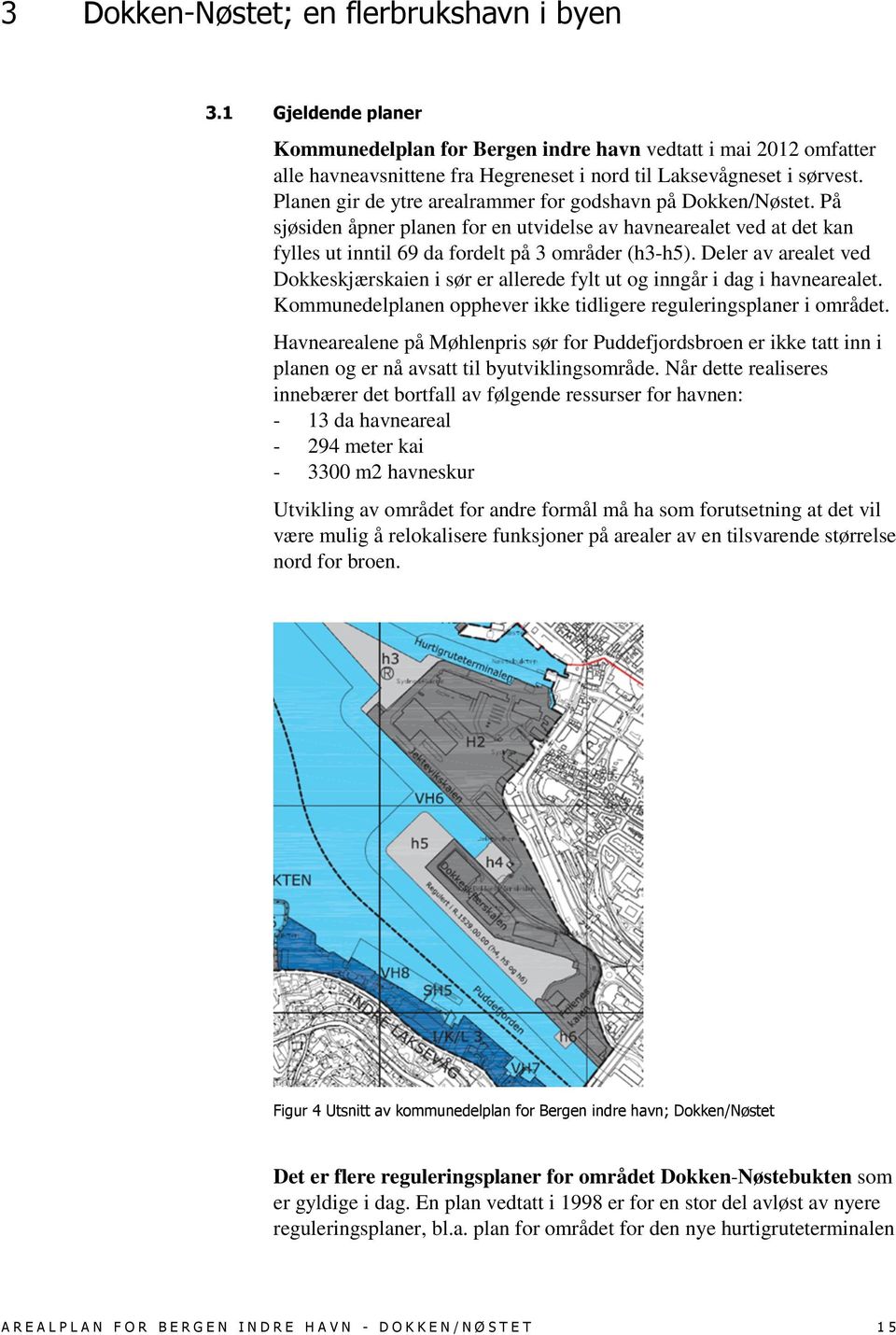 Deler av arealet ved Dokkeskjærskaien i sør er allerede fylt ut og inngår i dag i havnearealet. Kommunedelplanen opphever ikke tidligere reguleringsplaner i området.