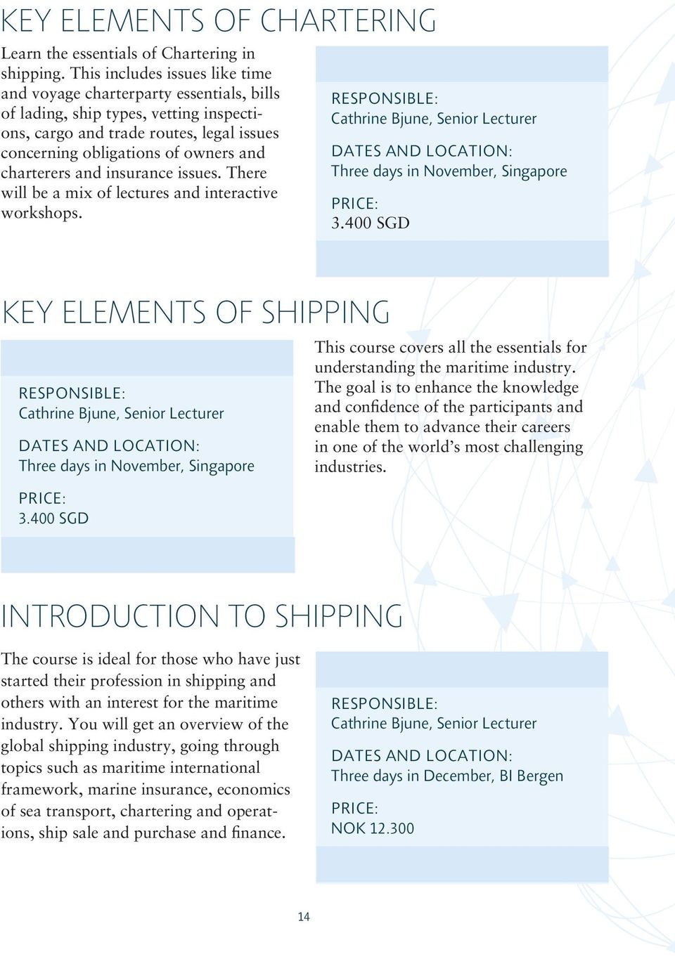 charterers and insurance issues. There will be a mix of lectures and interactive workshops. RESPONSIBLE: Cathrine Bjune, Senior Lecturer DATES AND LOCATION: Three days in November, Singapore PRICE: 3.