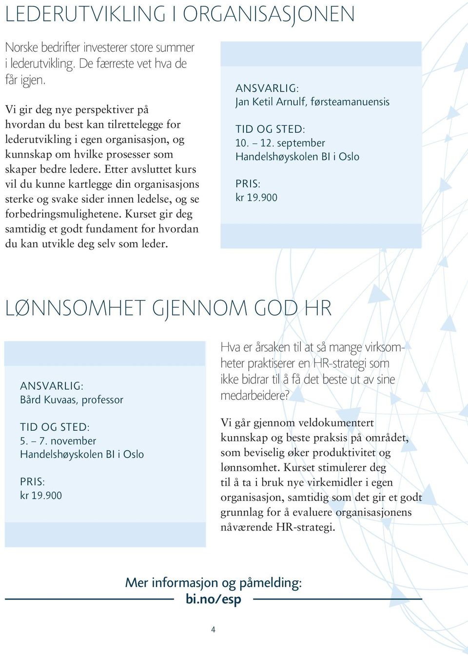 Etter avsluttet kurs vil du kunne kartlegge din organisasjons sterke og svake sider innen ledelse, og se forbedringsmulighetene.