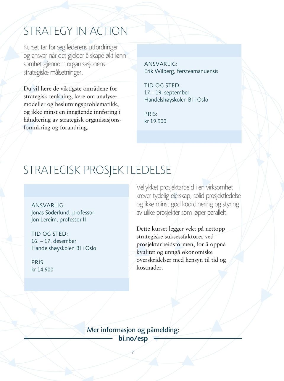 og forandring. Erik Wilberg, førsteamanuensis 17. 19. september kr 19.900 STRATEGISK PROSJEKTLEDELSE Jonas Söderlund, professor Jon Lereim, professor II 16. 17. desember kr 14.