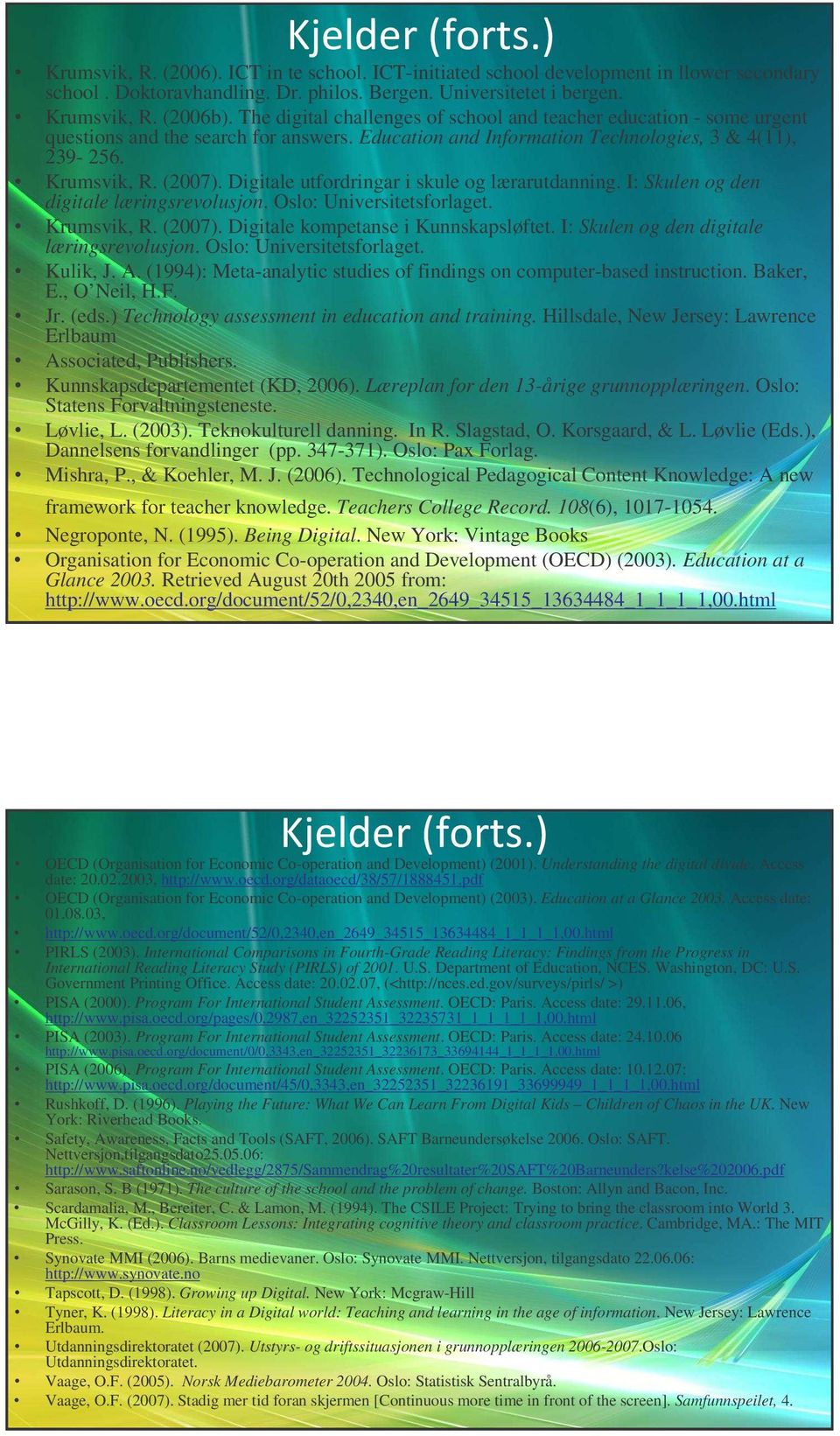 Digitale utfordringar i skule og lærarutdanning. I: Skulen og den digitale læringsrevolusjon. Oslo: Universitetsforlaget. Krumsvik, R. (2007). Digitale kompetanse i Kunnskapsløftet.