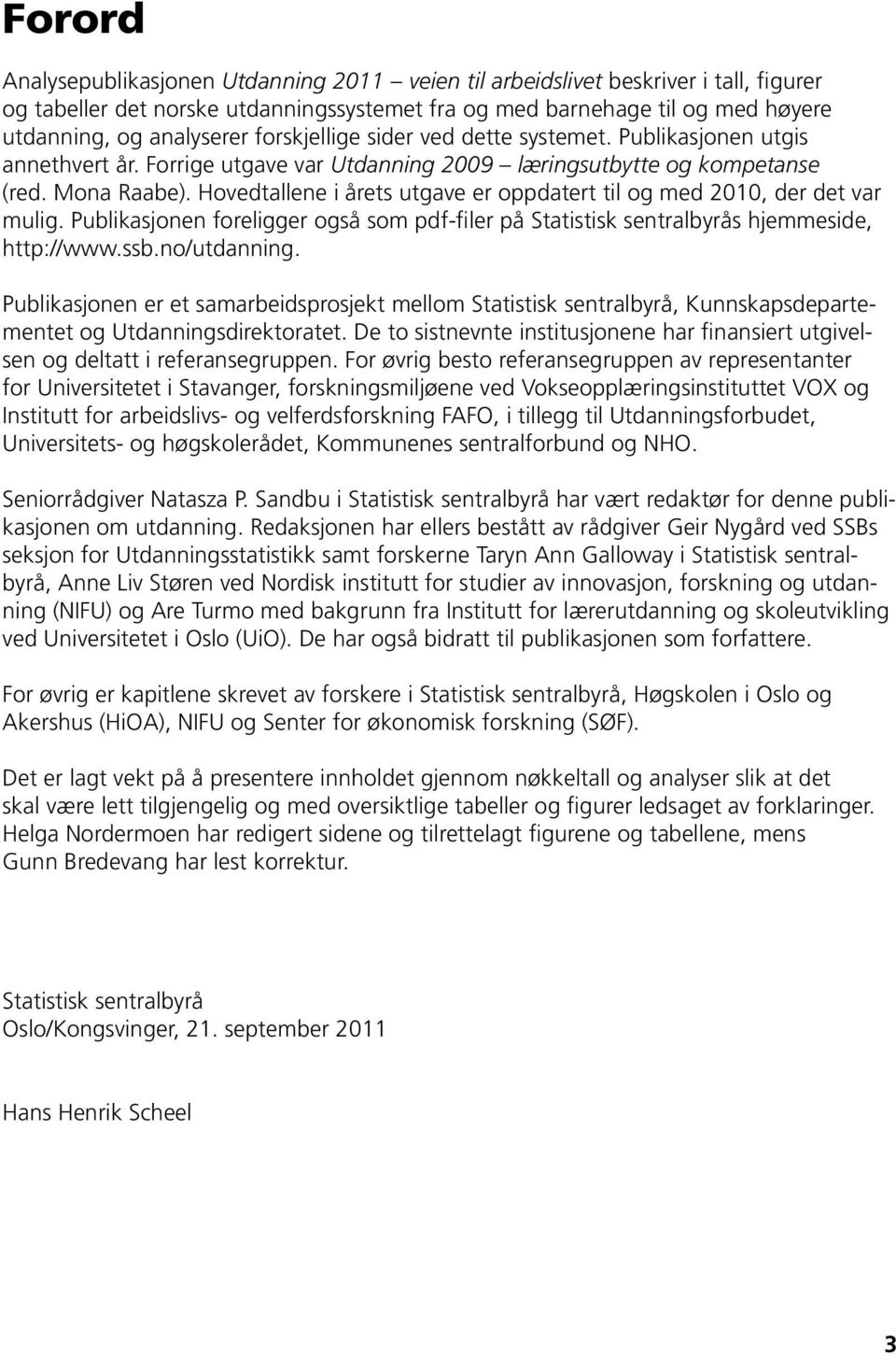 Hovedtallene i årets utgave er oppdatert til og med 2010, der det var mulig. Publikasjonen foreligger også som pdf-filer på Statistisk sentralbyrås hjemmeside, http://www.ssb.no/utdanning.