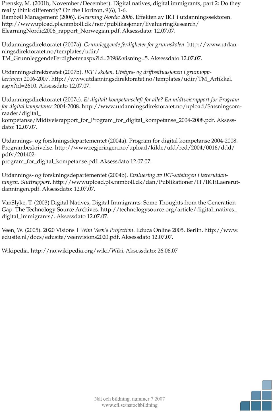 07. Utdanningsdirektoratet (2007a). Grunnleggende ferdigheter for grunnskolen. http://www.utdanningsdirektoratet.no/templates/udir/ TM_GrunnleggendeFerdigheter.aspx?id=2098&visning=5. Aksessdato 12.