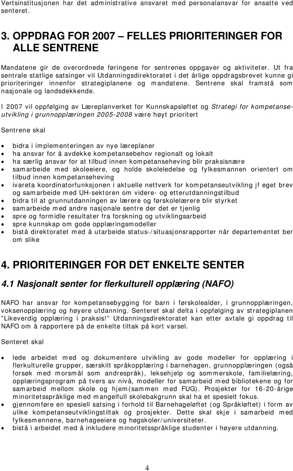 Ut fra sentrale statlige satsinger vil Utdanningsdirektoratet i det årlige oppdragsbrevet kunne gi prioriteringer innenfor strategiplanene og mandatene.