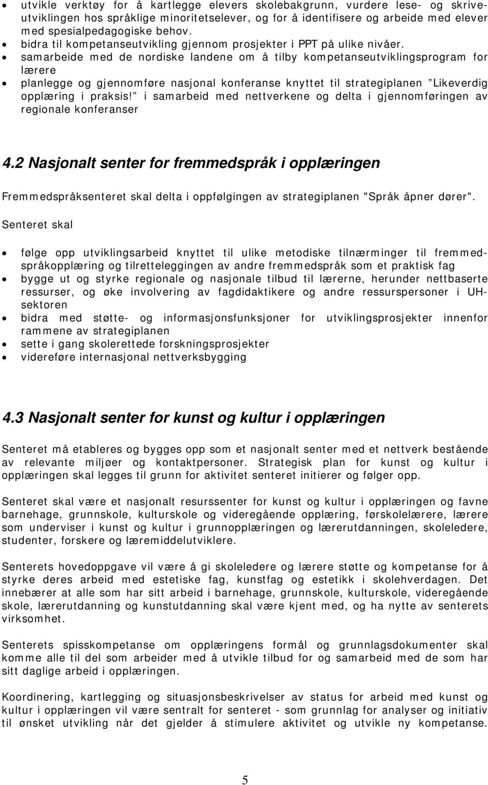 samarbeide med de nordiske landene om å tilby kompetanseutviklingsprogram for lærere planlegge og gjennomføre nasjonal konferanse knyttet til strategiplanen Likeverdig opplæring i praksis!