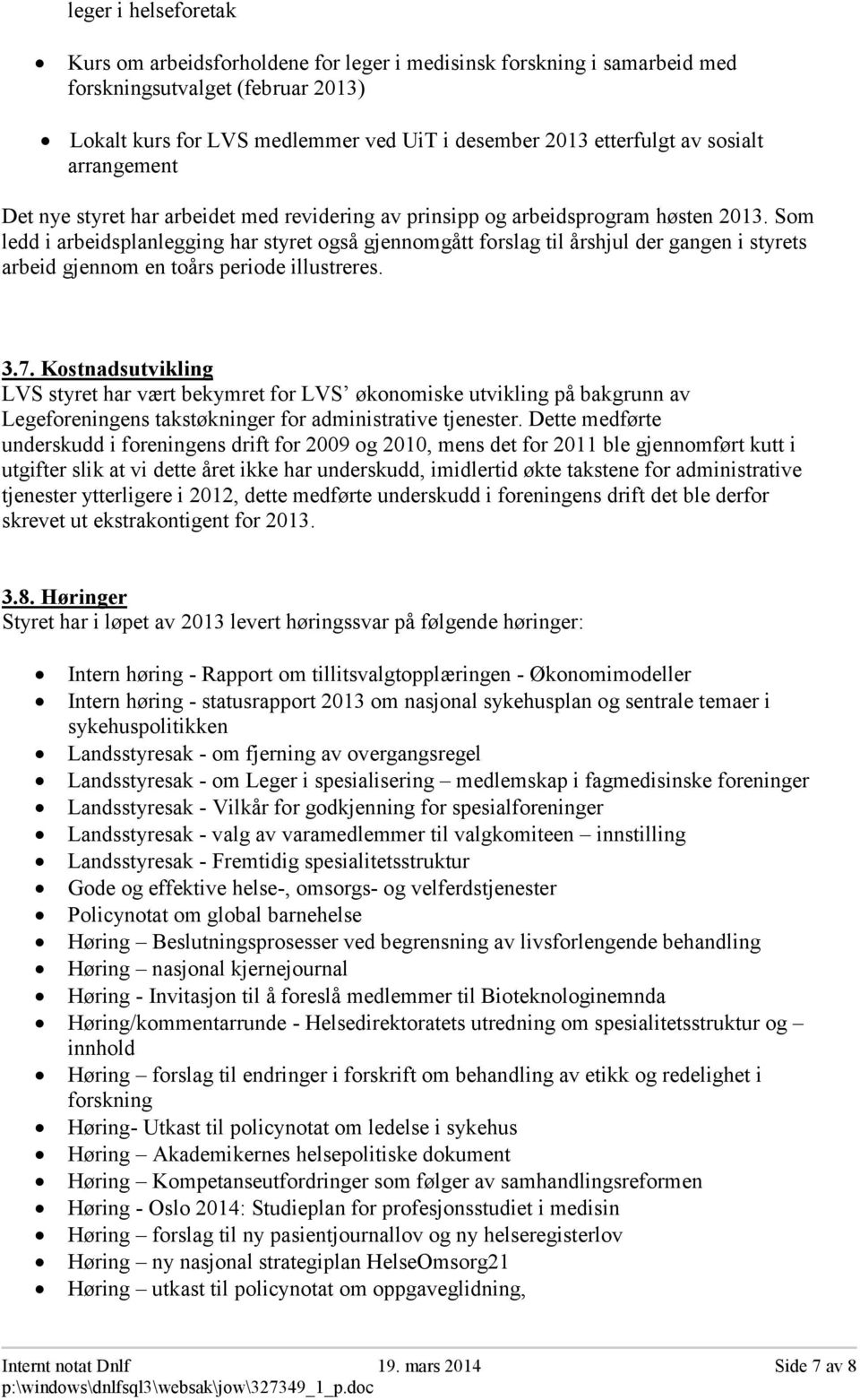 Som ledd i arbeidsplanlegging har styret også gjennomgått forslag til årshjul der gangen i styrets arbeid gjennom en toårs periode illustreres. 3.7.