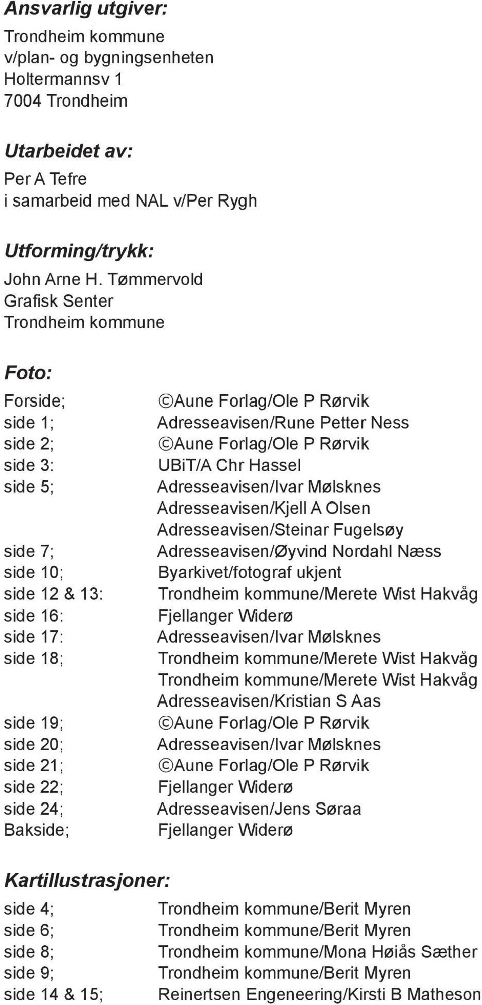 Bakside; Aune orlag/ole P Rørvik Adresseavisen/Rune Petter Ness Aune orlag/ole P Rørvik UBiT/A Chr Hassel Adresseavisen/Ivar Mølsknes Adresseavisen/Kjell A Olsen Adresseavisen/Steinar ugelsøy