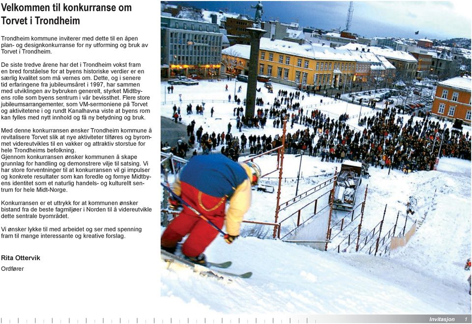 Dette, og i senere tid erfaringene fra jubileumsåret i 1997, har sammen med utviklingen av bybruken generelt, styrket Midtbyens rolle som byens sentrum i vår bevissthet.